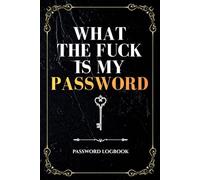 WHAT THE FUCK IS MY PASSWORD: Internet Address and Password Logbook, Funny Gift for Friends, 6 x 9 Inches, 100 Pages