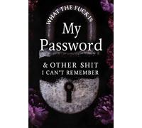 What the fuck is My Password & other Shit I can't Remember: Password Logbook and Internet Password Organizer for Usernames, Logins, Websites, Emails… ... Edition - 6×9 Inches - 110 Numbered Pages
