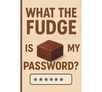 What the Fudge is my Password: Never Forget Another Password (Or Your Sanity) Again!