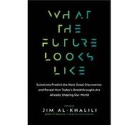 What the Future Looks Like Scientists Predict the Next Great DiscoveriesAnd Reveal How Todays Breakthroughs Are Already Shaping Our World by Edited by Ji Edited by Jim Al Khalili (Auteur)