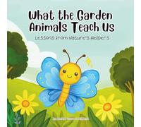 WHAT THE GARDEN ANIMALS TEACH US: Lessons from Nature's Helpers