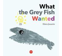 What The Grey Fish Wanted: A children’s book about colors, overcoming hurdles, and finding your uniqueness.