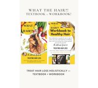 What the Hair?! the Ultimate Guide to Treating Hair Loss with Foods, Herbs, Essential Oils & More: Includes the Textbook + Workbook