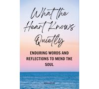 What the Heart Knows Quietly: Enduring Words and Reflections to Mend the Soul