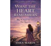 What the Heart Remembers: Why We Repeat the Love That Hurts Us