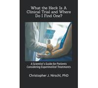What the Heck Is A Clinical Trial and Where Do I Find One?: A Scientist’s Guide for Patients Considering Experimental Treatments