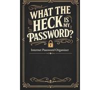 WHAT THE HECK IS MY PASSWORD?: internet password organizer