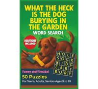 What the heck is the dog burying in the garden Word search puzzle book: Funny Puzzles For teen, adults, senior Large Print Brain Games with Solutions ... treats, hiding toys & garden mischief