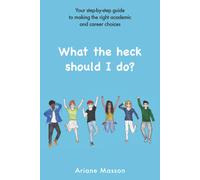 What The Heck Should I Do?: Your Step-By-Step Guide To Making The Right Academic And Career Choices