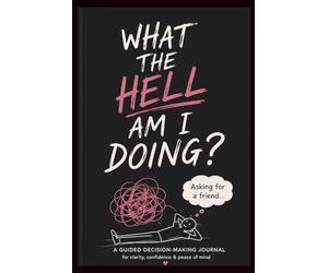 WHAT THE HELL AM I DOING?: A Guided Journal for Overthinking, Anxiety, and Figuring Out What You’re Actually Doing
