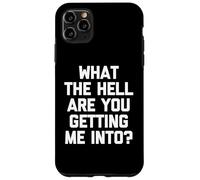 What The Hell are You Getting Me Into? -Fun Saying Sarcastique Coque pour iPhone 11 Pro Max
