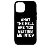 What The Hell are You Getting Me Into? -Fun Saying Sarcastique Coque pour iPhone 12/12 Pro
