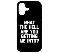 What The Hell are You Getting Me Into? -Fun Saying Sarcastique Coque pour iPhone 17