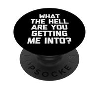 What The Hell are You Getting Me Into? -Fun Saying Sarcastique PopSockets PopGrip Adhésif