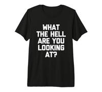 What The Hell are You Looking At? - Drôle de Dicton Sarcastique T-Shirt Haut de Gamme