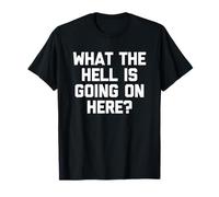 What The Hell is Going on Here? - Drôle de Dicton Sarcastique T-Shirt