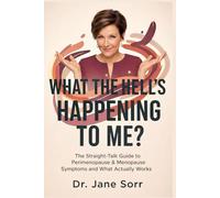 What the Hell Is Happening to Me?: The Straight-Talk Guide to Perimenopause & Menopause Symptoms and What Actually Works