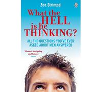 What the Hell is He Thinking?: All the Questions You've Ever Asked About Men Answered