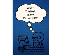 What The Hell Is My Password, Simple Password Logbook, Gift for Mom, Dad, Grandpa, Gramma: 120 Pages, 6x9, Hardcover Cover