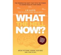What The Hell Now!?: The perspective shift that puts the power to change back in your hands