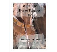 What The Horse Teaches Me: Seeing It In Color-An adult coloring book & Reflective Journal for Peace, Healing, and Mindful Moments