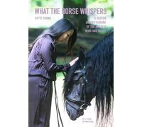 What The Horse Whispers: A Deeper Understanding of the Horse’s Mind and Heart