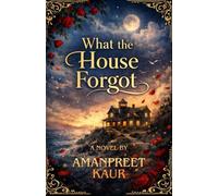 What the House Forgot - Novel: A Magical Realism Romance About Love, Memory, and Valentine’s Day