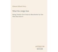 What the Judge Saw: Being Twenty-Five Years in Manchester by One Who Has Done It