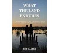 What the Land Endures: A Story of Land, Water, and Stewardship