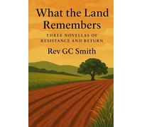 What The Land Remembers: Three Novellas of Resistance and Return