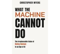 What the Machine Cannot Do: The Irreplaceable Value of Being Human in an Age of AI