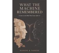 What the Machine Remembered: A Letter to the Mind That Comes After Us