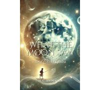 What the Moon Saw: and Other Tales: Annotated