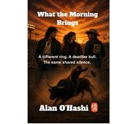 What the Morning Brings A different ring. A deadlier bull. The same shared silence. - Alan OHashi - Best Chance Media - ebook (ePub) - Livre