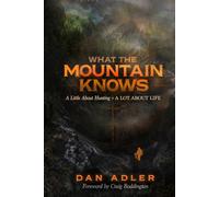 What the Mountain Knows: A Little About Hunting & A Lot About Life
