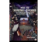 What the Mountains Remember: The Folklore and Legacy of the Appalachian Granny Witches
