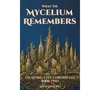 What The Mycelium Remembers: A Slow Burn Sci-Fi Romance Where a City's Living Roots Hold the Memories of the Dead - and the Future of the Living