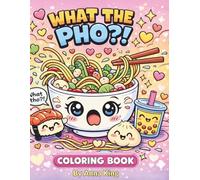 What the Pho?!: A Kawaii Pho Coloring Book Filled With Cute Noodles, Silly Soup Moments, and Adorable Food Fun for Relaxation