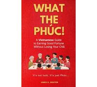 What the Phúc: A Vietnamese Guide to Earning Good Fortune Without Losing Your Chill