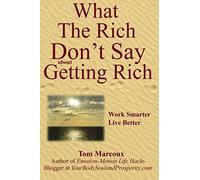 What The Rich Don't Say About Getting Rich: Work Smarter, Live Better