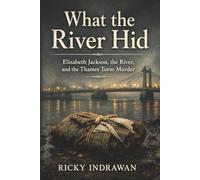 What the River Hid: Elizabeth Jackson, the River, and the Thames Torso Murder