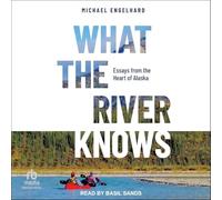 What the River Knows: Essays from the Heart of Alaska