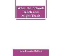 What the Schools Teach and Might Teach - John Franklin Bobbitt - Alpha Editions - Livre en Anglais John Franklin BobbittJohn Franklin Bobbitt (Auteur)