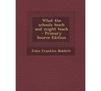 What the Schools Teach and Might Teach - Primary Source Edition