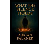What the Silence Holds: "A novel of memory, presence, and the echo beneath everything."