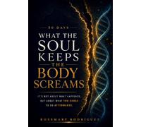WHAT THE SOUL KEEPS THE BODY SCREAMS: 50 Days. It's Not About What Happened, but About What You Chose to Do Afterwards.