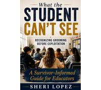 What the Student Can't See: Recognizing Grooming Before Exploitation. A Survivor-Informed Guide for Educators