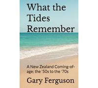 What the Tides Remember: A New Zealand Coming-of-age; the '50s to the '70s