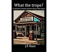 What the Trope? A collection of stories based on horror film tropes: Volume 1