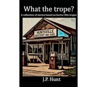 What the Trope? A collection of stories based on horror film tropes: Volume 1